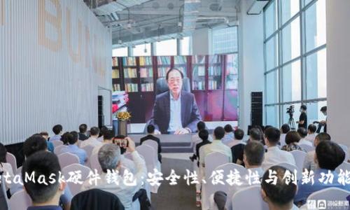 全面探讨MetaMask硬件钱包：安全性、便捷性与创新功能的完美结合