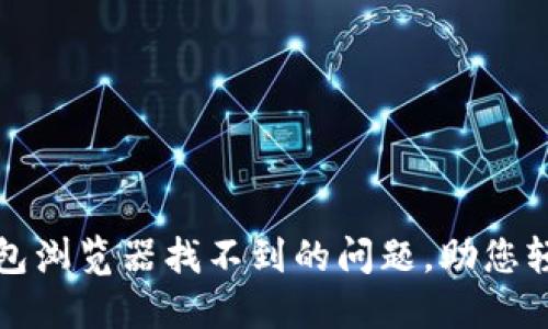 如何解决小狐钱包浏览器找不到的问题，助您轻松访问数字资产