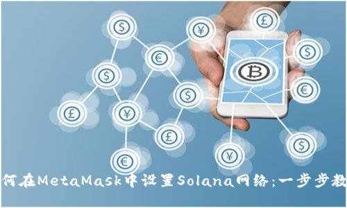 如何在MetaMask中设置Solana网络：一步步教程