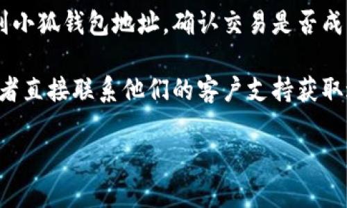 要在ICE（可能指的是某种区块链平台或加密货币钱包）中添加小狐钱包地址，可以按照以下步骤进行：

### 步骤 1: 打开ICE应用
首先，确保你已经安装并打开ICE应用程序。登录到你的账户，确保你的钱包是在线状态。

### 步骤 2: 找到钱包设置
在ICE应用的主界面，通常会有一个“钱包”或“设置”的选项。点击这个选项，进入钱包设置界面。

### 步骤 3: 添加新地址
在钱包设置中，寻找“添加地址”或“管理地址”的按钮。点击进入后，可能会要求你输入新的钱包地址。

### 步骤 4: 输入小狐钱包地址
在弹出的文本框中，输入你的“小狐钱包地址”。确保地址准确，以免造成资金损失。小狐钱包地址通常是以一串字母和数字组成的。

### 步骤 5: 确认和保存
输入完成后，系统可能会要求你确认地址。仔细检查无误后，点击“确认”或“保存”按钮。保存后，你应该能在钱包地址列表中看到你的“小狐钱包”。

### 步骤 6: 验证地址
为了确保添加成功，可以尝试从ICE钱包发送少量资金到小狐钱包地址，确认交易是否成功。

如果在以上步骤中遇到问题，请查看ICE的帮助文档，或者直接联系他们的客户支持获取进一步的指导。

希望这个指导能够帮助你顺利添加小狐钱包地址！