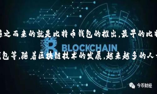 区块链钱包的诞生日期可以追溯到比特币的诞生。比特币在2009年1月3日由中本聪（Satoshi Nakamoto）发布，而随之而来的就是比特币钱包的推出。最早的比特币钱包是Bitcoin-Qt（后来称为Bitcoin Core），它是一个完整节点的钱包，允许用户下载和存储整个比特币区块链。

随着时间的推移，区块链钱包的种类和功能逐渐丰富，出现了不同类型的钱包，包括热钱包和冷钱包、硬件钱包、手机钱包等。随着区块链技术的发展，越来越多的人开始使用数字货币，区块链钱包也越来越受到关注。

如果你在寻找区块链钱包的具体历史，可以从比特币的推出开始，了解它的发展历程以及不同类型的钱包的演变。