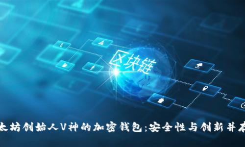 深入了解以太坊创始人V神的加密钱包：安全性与创新并存的投资选择