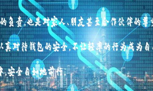   轻松隐藏钱包的数字和密码：保护你的个人资产安全 / 

 guanjianci 钱包安全, 隐私保护, 密码管理, 数字资产 /guanjianci 

在数字时代，安全性的重要性

在如今这个信息化的社会，数字钱包已经成为我们日常生活中的一部分。很多人依赖它来存储和管理个人资产、进行支付和交易。然而，随着数字支付的普及，安全性和隐私保护显得尤为重要。无论是密码、账号信息，还是钱包中的数字资产，都是我们必须守护的财富。

想象一下，如果你的数字钱包被黑客攻击，或者你不小心丢失了手机，所有的数字资产可能会在瞬间化为乌有。因此，隐藏钱包的数字和密码，保护个人信息的安全，变得格外重要。

了解你的钱包

首先，我们需要了解不同类型的钱包以及它们的安全特性。大多数人使用手机应用程序或在线服务来管理他们的钱包。这些钱包通常会生成一个高强度的密码，确保在没有授权的情况下，难以访问。然而，仅仅依赖这些密码是不够的。

有些钱包还有双重认证功能，要求用户输入密码和手机验证码。虽然这些方法有效，但时常容易被忽视。因此，了解并利用这些安全特性是保护你钱包信息的第一步。

密码管理的重要性

很多人使用简单易记的密码，这其实是一种很大的安全隐患。为了保护个人信息，建议使用复杂且独特的密码。可以使用包括字母、数字和符号的组合。同时，定期更新密码也是保护钱包安全的一个好方法。

除了使用复杂密码之外，考虑使用密码管理器。密码管理器不仅可以自动生成和存储强密码，还能帮助你管理不同账户的访问。这样，即使你忘记了某些密码，也不会感到慌张。

隐藏数字钱包信息的小技巧

除了使用强密码外，还有一些简单且有效的方法可以帮助你隐藏钱包中的数字和密码。首先，在你的手机上使用隐藏应用程序功能。许多手机操作系统都包括这个功能，使你能够隐藏指定的应用程序，防止他人随意访问。例如，你可以将钱包应用程序移动到一个不显眼的文件夹中。

此外，设置屏幕锁也是一个必不可少的步骤。无论是指纹识别、面部识别还是密码，都能够有效防止未经授权的访问。如果你有使用智能手表或其他可穿戴设备，确保这些设备同样具有安全性。

使用加密技术

在你所有的数字钱包中，数据加密是一个非常重要的安全措施。大多数数字钱包应用都会提供加密传输，确保你的数据在后台安全传输。你也可以考虑使用额外的加密软件给你的文章、笔记本等文件加密，提升安全性。

而在进行数字交易时，始终建议使用VPN（虚拟专用网络）。VPN能够在你与网络之间建立一个加密的通道，防止你的数据被截取。

定期监控与更新

为了确保你的钱包安全，定期检查和监控是非常重要的。定期检查你的交易历史，及时发现可疑活动。此外，任何时候当你发现异常登录或交易时，都应立即采取措施。

同时，关注最新的安全动态和钱包漏洞报告。安全性是一个不断变化的领域，了解最新的安全更新和建议可以确保你的钱包安全。

总结与未来展望

在数字资产快速增长的时代，隐藏钱包的数字和密码显得尤为重要。通过使用复杂密码、隐藏钱包应用、加密数据和定期监控，我们可以有效保护自己的资产安全。记住，安全不是偶然，而是我们日常生活中不断坚持和执行的结果。

未来，随着技术的进步，我们期待更多创新安全技术的出现。无论是生物识别技术、区块链技术，还是更加先进的加密算法，都会为我们提供更加安全的数字环境。不断学习和适应这些新技术，将帮助我们更好地保护个人资产，让数字钱包成为我们生活中安全的伙伴。

用户的责任与主权

最重要的是，每位用户都需意识到，个人信息的安全始终掌握在自己手中。保护钱包的数字和密码，不仅是对自己资产的负责，也是对家人、朋友甚至合作伙伴的尊重。面对潜在的网络威胁，我们唯有不断提升自己的安全意识，才能够更好地享受数字生活的便利。

在未来，随着更多的人加入数字支付的行列，如何安全管理自己的钱包将成为我们共同面临的挑战。希望每个人都能认真对待钱包的安全，不让轻率的行为成为自己财富的绊脚石。 

保护数字钱包的数字和密码不是一件困难的事，只要我们运用智慧与方法，始终保持高度警惕，便能在这个数字世界中，安全自如地前行。