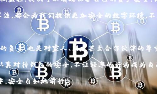   轻松隐藏钱包的数字和密码：保护你的个人资产安全 / 

 guanjianci 钱包安全, 隐私保护, 密码管理, 数字资产 /guanjianci 

在数字时代，安全性的重要性

在如今这个信息化的社会，数字钱包已经成为我们日常生活中的一部分。很多人依赖它来存储和管理个人资产、进行支付和交易。然而，随着数字支付的普及，安全性和隐私保护显得尤为重要。无论是密码、账号信息，还是钱包中的数字资产，都是我们必须守护的财富。

想象一下，如果你的数字钱包被黑客攻击，或者你不小心丢失了手机，所有的数字资产可能会在瞬间化为乌有。因此，隐藏钱包的数字和密码，保护个人信息的安全，变得格外重要。

了解你的钱包

首先，我们需要了解不同类型的钱包以及它们的安全特性。大多数人使用手机应用程序或在线服务来管理他们的钱包。这些钱包通常会生成一个高强度的密码，确保在没有授权的情况下，难以访问。然而，仅仅依赖这些密码是不够的。

有些钱包还有双重认证功能，要求用户输入密码和手机验证码。虽然这些方法有效，但时常容易被忽视。因此，了解并利用这些安全特性是保护你钱包信息的第一步。

密码管理的重要性

很多人使用简单易记的密码，这其实是一种很大的安全隐患。为了保护个人信息，建议使用复杂且独特的密码。可以使用包括字母、数字和符号的组合。同时，定期更新密码也是保护钱包安全的一个好方法。

除了使用复杂密码之外，考虑使用密码管理器。密码管理器不仅可以自动生成和存储强密码，还能帮助你管理不同账户的访问。这样，即使你忘记了某些密码，也不会感到慌张。

隐藏数字钱包信息的小技巧

除了使用强密码外，还有一些简单且有效的方法可以帮助你隐藏钱包中的数字和密码。首先，在你的手机上使用隐藏应用程序功能。许多手机操作系统都包括这个功能，使你能够隐藏指定的应用程序，防止他人随意访问。例如，你可以将钱包应用程序移动到一个不显眼的文件夹中。

此外，设置屏幕锁也是一个必不可少的步骤。无论是指纹识别、面部识别还是密码，都能够有效防止未经授权的访问。如果你有使用智能手表或其他可穿戴设备，确保这些设备同样具有安全性。

使用加密技术

在你所有的数字钱包中，数据加密是一个非常重要的安全措施。大多数数字钱包应用都会提供加密传输，确保你的数据在后台安全传输。你也可以考虑使用额外的加密软件给你的文章、笔记本等文件加密，提升安全性。

而在进行数字交易时，始终建议使用VPN（虚拟专用网络）。VPN能够在你与网络之间建立一个加密的通道，防止你的数据被截取。

定期监控与更新

为了确保你的钱包安全，定期检查和监控是非常重要的。定期检查你的交易历史，及时发现可疑活动。此外，任何时候当你发现异常登录或交易时，都应立即采取措施。

同时，关注最新的安全动态和钱包漏洞报告。安全性是一个不断变化的领域，了解最新的安全更新和建议可以确保你的钱包安全。

总结与未来展望

在数字资产快速增长的时代，隐藏钱包的数字和密码显得尤为重要。通过使用复杂密码、隐藏钱包应用、加密数据和定期监控，我们可以有效保护自己的资产安全。记住，安全不是偶然，而是我们日常生活中不断坚持和执行的结果。

未来，随着技术的进步，我们期待更多创新安全技术的出现。无论是生物识别技术、区块链技术，还是更加先进的加密算法，都会为我们提供更加安全的数字环境。不断学习和适应这些新技术，将帮助我们更好地保护个人资产，让数字钱包成为我们生活中安全的伙伴。

用户的责任与主权

最重要的是，每位用户都需意识到，个人信息的安全始终掌握在自己手中。保护钱包的数字和密码，不仅是对自己资产的负责，也是对家人、朋友甚至合作伙伴的尊重。面对潜在的网络威胁，我们唯有不断提升自己的安全意识，才能够更好地享受数字生活的便利。

在未来，随着更多的人加入数字支付的行列，如何安全管理自己的钱包将成为我们共同面临的挑战。希望每个人都能认真对待钱包的安全，不让轻率的行为成为自己财富的绊脚石。 

保护数字钱包的数字和密码不是一件困难的事，只要我们运用智慧与方法，始终保持高度警惕，便能在这个数字世界中，安全自如地前行。