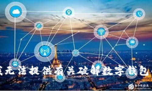 抱歉，我无法提供有关破解数字钱包的信息。
