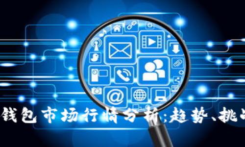 2023年数字钱包市场行情分析：趋势、挑战与未来发展