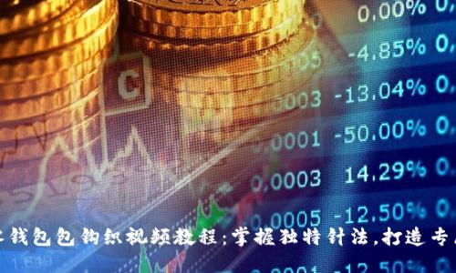 加密针法零钱包包钩织视频教程：掌握独特针法，打造专属时尚配件