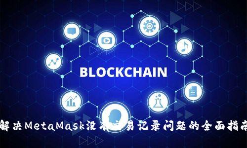 解决MetaMask没有交易记录问题的全面指南