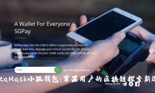 MetaMask小狐钱包：苹果用户的区块链探索新选择