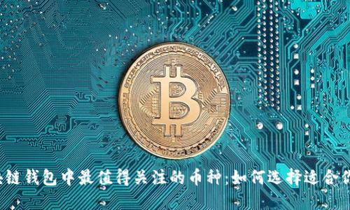 2023年区块链钱包中最值得关注的币种：如何选择适合你的数字资产