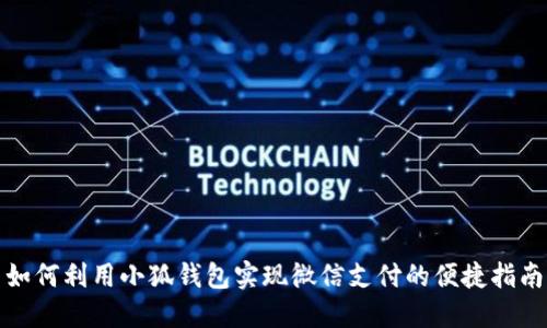 如何利用小狐钱包实现微信支付的便捷指南