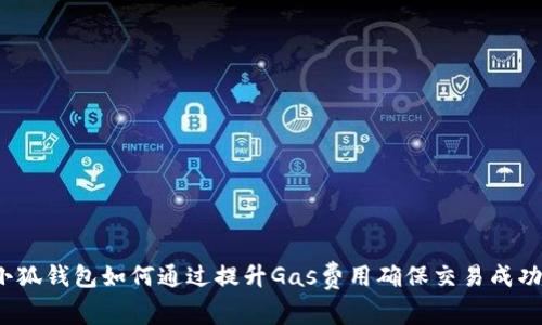 小狐钱包如何通过提升Gas费用确保交易成功？