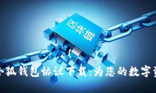 快速便捷的小狐钱包协议下载：为您的数字资产保驾护航