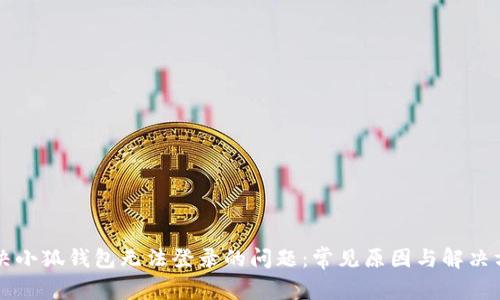 解决小狐钱包无法登录的问题：常见原因与解决方法