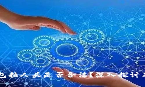 区块链钱包拉人头是否合法？深入探讨及风险分析