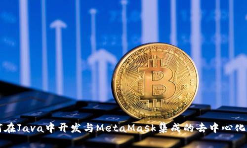 如何在Java中开发与MetaMask集成的去中心化应用
