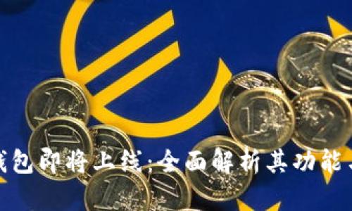 小狐钱包即将上线：全面解析其功能与优势