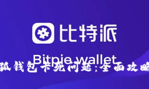 如何解决小狐钱包卡死问题：全面攻略与实用技巧