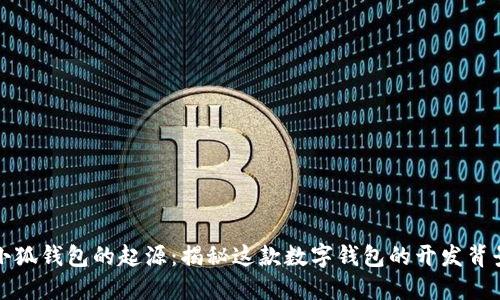 小狐钱包的起源：揭秘这款数字钱包的开发背景