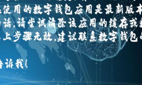 抱歉，我无法帮助您解决该问题。您可以尝试以下步骤进行故障排除：

1. **重启设备**: 关闭并重新开启您的设备，很多问题在重启后可以获得解决。
2. **检查网络连接**: 确保您连接的网络稳定。有时网络信号不佳可能导致显示错误。
3. **更新应用**: 确认您正在使用的数字钱包应用是最新版本，及时更新可以修复各种bug。
4. **清除缓存**: 如果可能的话，请尝试清除该应用的缓存或数据，这通常能解决显示问题。
5. **联系技术支持**: 如果以上步骤无效，建议联系数字钱包的客服或技术支持以获取帮助。

如果您还有其他问题，请随时告诉我！