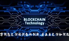 探索数字钱包支付端设备的创新，看未来支付如