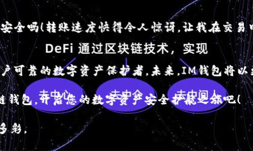   IM区块链钱包：您的数字资产安全护航者，尽享创新转账体验 / 

 guanjianci 区块链钱包, IM钱包, 数字资产, 安全转账 /guanjianci 

一、引言：数字经济时代的需求
随着数字经济的快速发展，区块链技术应运而生。它不仅仅是一种新型的技术，更是重塑我们金融体系的革命性力量。无论是投资者，还是普通用户，数字资产管理的需求日益增长。在这样的大背景下，IM区块链钱包便应运而生，为用户提供了一个相对安全、便捷和创新的数字资产存储和转账解决方案。

二、IM区块链钱包的独特卖点
想要安全地管理您的数字资产，IM区块链钱包不仅满足基本需求，更在多个领域展现出其独特之处。首先，IM钱包的安全性是其重要的卖点之一。整个钱包采用了目前业内先进的多重加密技术，确保用户的数字资产不受黑客攻击威胁。其次，IM钱包还具有一种创新的即时转账功能，其优越的性能使得资金转移几乎是瞬时完成，用户无需忍受长时间的等待。

三、安全性：用户的首要考虑
在探索IM区块链钱包的过程中，安全性无疑是用户最关心的方面之一。IM钱包使用了多级身份验证、指纹解锁等多重安全措施。这样的设计有效地防止了非法访问，保护用户的资产。此外，IM钱包还拥有离线冷存储功能，这种存储方式确保即便在网络攻击发生时，用户的资产也能得到充分保障。

四、便捷的转账体验
IM钱包的另一个核心优势便是其便捷的转账体验。得益于其创新的链下交易机制，用户可以在不支付高额手续费的情况下，享受快速且安全的资金转账。不论是小额转账还是大额资金交易，IM钱包均能迅速响应，几乎实现“即发即到”。这一点尤其受到那些常常进行跨境交易的用户的青睐。

五、用户友好的界面设计
IM区块链钱包还特别注重用户体验，界面的设计，操作流畅。即使是对于初学者而言，也能轻松上手。无论是进行转账操作，还是查看账户信息，所有功能都在一步之内完成，极大地降低了用户的操作难度。这样的设计理念使得IM钱包不仅是一个工具，更是用户日常生活和工作的得力助手。

六、多币种支持：满足多样化需求
随着数字币种的不断涌现，IM钱包也顺应潮流，逐步扩展对多种数字货币的支持。目前，IM钱包不仅可以存储主流的比特币、以太坊，还支持许多新兴的山寨币。这样的多样性，为用户的资产投资提供了广阔的选择空间，满足了不同投资者的市场需求。

七、未来展望：科技的无尽可能
展望未来，IM区块链钱包还将不断迭代升级，以适应快速变化的市场需求。团队已经在着手研发更为高级的人工智能技术，以期在用户的交易行为中，提供更为个性化的服务。想象一下，您的钱包能够根据市场行情自动调整持币比例，甚至推荐最佳的投资时机，这些都将在未来逐步实现。

八、用户反馈：真实案例分享
作为新兴的数字资产管理工具，IM钱包得到了众多用户的赞誉。例如，一位长期关注区块链投资的用户表示：“自从使用IM钱包后，我再也不用担心我的资产安全吗！转账速度快得令人惊讶，让我在交易中从容不迫。”这样的用户反馈无疑是对IM钱包最好的认可，越来越多的人选择了它作为数字资产管理的首选工具。

九、结语：开启数字资产新篇章
在这个瞬息万变的数字经济时代，选择一个合适的区块链钱包尤为重要。IM区块链钱包凭借其强大的安全性、便捷的转账体验及良好的用户体验，成为了用户可靠的数字资产保护者。未来，IM钱包将以更多的创新和技术，不断提升用户的满意度，让每一位用户在数字资产的世界中，获得更为安心的体验。

归根到底，IM区块链钱包不仅仅是一个简单的资产存管工具，更是用户在数字经济中追求更高效、更安全的金融生活方式的体现。从今天开始，选择IM区块链钱包，开启您的数字资产安全护航之旅吧！ 

在选择数字钱包时，请务必对每一项服务进行全面评估。IM区块链钱包，是您理想的选择，一切尽在掌握之中。让我们共同期待，未来的数字金融将更加丰富多彩。