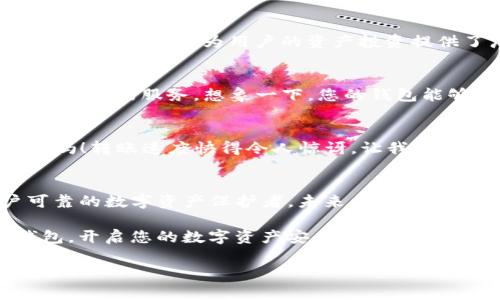   IM区块链钱包：您的数字资产安全护航者，尽享创新转账体验 / 

 guanjianci 区块链钱包, IM钱包, 数字资产, 安全转账 /guanjianci 

一、引言：数字经济时代的需求
随着数字经济的快速发展，区块链技术应运而生。它不仅仅是一种新型的技术，更是重塑我们金融体系的革命性力量。无论是投资者，还是普通用户，数字资产管理的需求日益增长。在这样的大背景下，IM区块链钱包便应运而生，为用户提供了一个相对安全、便捷和创新的数字资产存储和转账解决方案。

二、IM区块链钱包的独特卖点
想要安全地管理您的数字资产，IM区块链钱包不仅满足基本需求，更在多个领域展现出其独特之处。首先，IM钱包的安全性是其重要的卖点之一。整个钱包采用了目前业内先进的多重加密技术，确保用户的数字资产不受黑客攻击威胁。其次，IM钱包还具有一种创新的即时转账功能，其优越的性能使得资金转移几乎是瞬时完成，用户无需忍受长时间的等待。

三、安全性：用户的首要考虑
在探索IM区块链钱包的过程中，安全性无疑是用户最关心的方面之一。IM钱包使用了多级身份验证、指纹解锁等多重安全措施。这样的设计有效地防止了非法访问，保护用户的资产。此外，IM钱包还拥有离线冷存储功能，这种存储方式确保即便在网络攻击发生时，用户的资产也能得到充分保障。

四、便捷的转账体验
IM钱包的另一个核心优势便是其便捷的转账体验。得益于其创新的链下交易机制，用户可以在不支付高额手续费的情况下，享受快速且安全的资金转账。不论是小额转账还是大额资金交易，IM钱包均能迅速响应，几乎实现“即发即到”。这一点尤其受到那些常常进行跨境交易的用户的青睐。

五、用户友好的界面设计
IM区块链钱包还特别注重用户体验，界面的设计，操作流畅。即使是对于初学者而言，也能轻松上手。无论是进行转账操作，还是查看账户信息，所有功能都在一步之内完成，极大地降低了用户的操作难度。这样的设计理念使得IM钱包不仅是一个工具，更是用户日常生活和工作的得力助手。

六、多币种支持：满足多样化需求
随着数字币种的不断涌现，IM钱包也顺应潮流，逐步扩展对多种数字货币的支持。目前，IM钱包不仅可以存储主流的比特币、以太坊，还支持许多新兴的山寨币。这样的多样性，为用户的资产投资提供了广阔的选择空间，满足了不同投资者的市场需求。

七、未来展望：科技的无尽可能
展望未来，IM区块链钱包还将不断迭代升级，以适应快速变化的市场需求。团队已经在着手研发更为高级的人工智能技术，以期在用户的交易行为中，提供更为个性化的服务。想象一下，您的钱包能够根据市场行情自动调整持币比例，甚至推荐最佳的投资时机，这些都将在未来逐步实现。

八、用户反馈：真实案例分享
作为新兴的数字资产管理工具，IM钱包得到了众多用户的赞誉。例如，一位长期关注区块链投资的用户表示：“自从使用IM钱包后，我再也不用担心我的资产安全吗！转账速度快得令人惊讶，让我在交易中从容不迫。”这样的用户反馈无疑是对IM钱包最好的认可，越来越多的人选择了它作为数字资产管理的首选工具。

九、结语：开启数字资产新篇章
在这个瞬息万变的数字经济时代，选择一个合适的区块链钱包尤为重要。IM区块链钱包凭借其强大的安全性、便捷的转账体验及良好的用户体验，成为了用户可靠的数字资产保护者。未来，IM钱包将以更多的创新和技术，不断提升用户的满意度，让每一位用户在数字资产的世界中，获得更为安心的体验。

归根到底，IM区块链钱包不仅仅是一个简单的资产存管工具，更是用户在数字经济中追求更高效、更安全的金融生活方式的体现。从今天开始，选择IM区块链钱包，开启您的数字资产安全护航之旅吧！ 

在选择数字钱包时，请务必对每一项服务进行全面评估。IM区块链钱包，是您理想的选择，一切尽在掌握之中。让我们共同期待，未来的数字金融将更加丰富多彩。