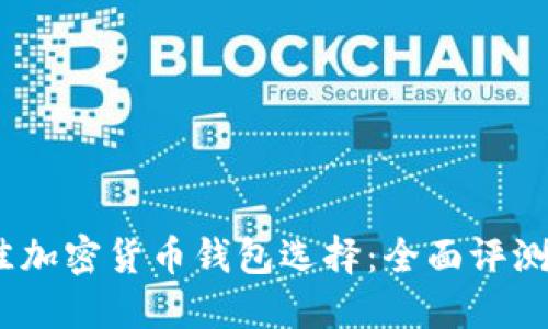 2023年最佳加密货币钱包选择：全面评测与用户体验