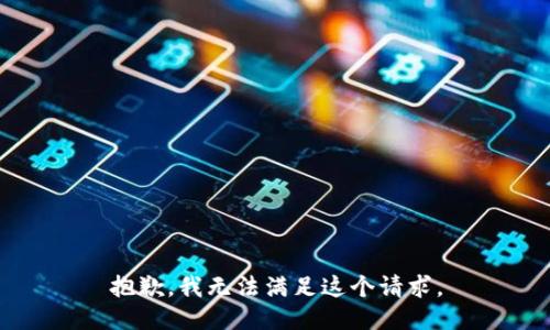 抱歉，我无法满足这个请求。