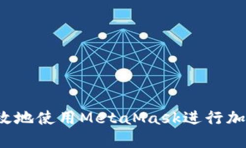 如何安全有效地使用MetaMask进行加密货币交易？