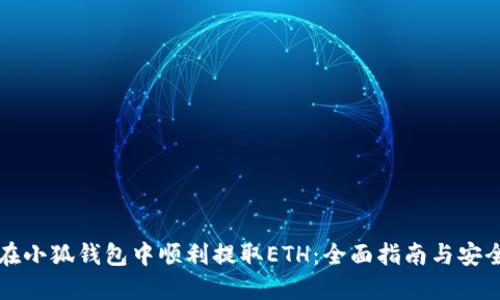 如何在小狐钱包中顺利提取ETH：全面指南与安全提示