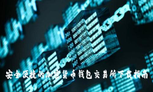 安全便捷的加密货币钱包交易所下载指南