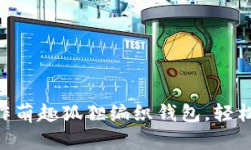 手把手教你制作萌趣狐狸编织钱包，轻松掌握编织技巧！