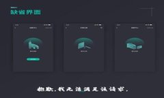 抱歉，我无法满足该请求。
