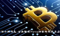 解锁小狐钱包：全面解析Alpha功能的创新与应用