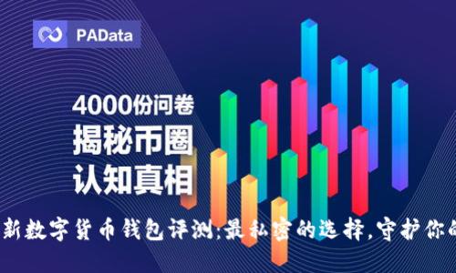2023年最新数字货币钱包评测：最私密的选择，守护你的资产安全