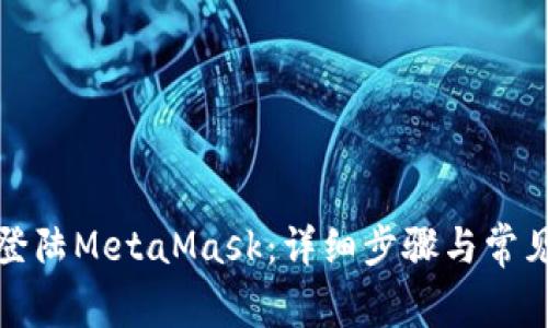 如何顺利登陆MetaMask：详细步骤与常见问题解答