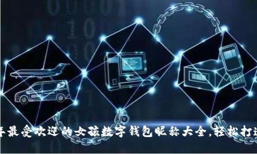 ziaoti2023年最受欢迎的女孩数字钱包昵称大全，轻松打造个性化体验