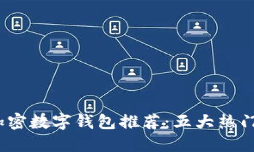 2023年最安全的加密数字钱包推荐：五大热门选项及其独特优势