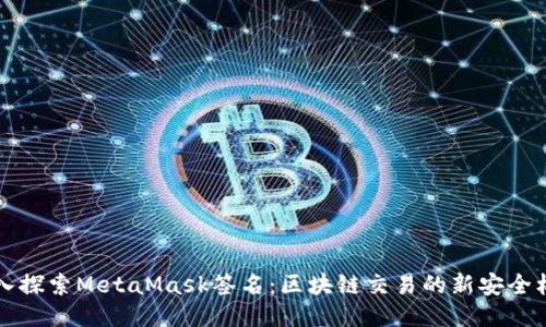 深入探索MetaMask签名：区块链交易的新安全标准