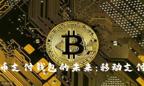 探索全球数字货币支付钱包的未来：移动支付革命的创新前沿