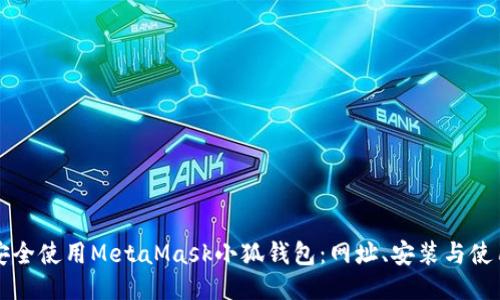 如何安全使用MetaMask小狐钱包：网址、安装与使用指南