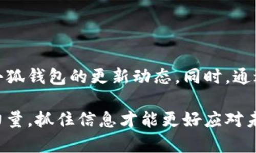 小狐钱包最新消息获取方法解析，实时动态不再错过

小狐钱包, 消息获取, 钱包动态, 最新资讯/guanjianci

一、小狐钱包简介
在数字货币逐渐崛起的今天，小狐钱包以其独特的特点和创新功能，成为广大用户喜爱的数字资产管理工具。小狐钱包不仅支持多种主流加密货币，还具备简洁的界面、便捷的操作体验以及高水平的安全性，确实是效能和美观并重的优秀产品。在使用小狐钱包的过程中，用户自然希望获得最及时、准确的最新消息，以便于及时调整自己的投资策略，响应市场变化。

二、消息获取途径
要了解小狐钱包的最新消息，用户可以通过以下几种途径获取：

h41. 官方网站/h4
小狐钱包的官方网站是获取最新信息的最直接渠道。在官网上，用户可以找到关于产品更新、功能、活动推广等相关信息。此外，官网通常会有新闻公告的专栏，专门发布重要的通知和消息，让用户不错过任何关键信息。

h42. 官方社交媒体/h4
小狐钱包在各大社交平台上都有官方账号，比如Twitter、Facebook和微博。用户可以关注这些账号，获取最新动态以及社区活动。同时，社交媒体平台还提供了与其他用户互动的机会，用户不仅能够看到官方动态，还能了解其他投资者对市场的看法。

h43. 区块链资讯平台/h4
许多专注于区块链和数字货币的资讯网站会实时报道小狐钱包的最新消息，比如CoinDesk、CoinTelegraph等。这些平台不仅提供产品的动态信息，还会分析市场趋势，为用户提供更全面的参考和建议。

h44. 用户社区和论坛/h4
除了官方渠道，用户社区和论坛也是获取信息的重要途径。在像Reddit和Bitcointalk这样的论坛上，许多用户分享他们对小狐钱包的使用体验、对市场的见解以及对最新消息的讨论。透过社区的互动，用户可以获取第一手的消息和不同的观点。

三、设置消息提醒功能
为了不遗漏任何重要的更新，用户可以通过设置消息提醒功能，及时获取小狐钱包的动态。一些钱包应用内置了消息通知选项，用户只需在设置中开启，即可在有新消息时，通过手机推送通知，第一时间获取更新内容。这一功能让用户在忙碌中也不会错过任何重要点，让信息获取更加高效。

四、如何判断消息的可靠性
在信息泛滥的时代，如何判断消息的真实性和可靠性显得尤为重要。用户在获取小狐钱包的最新消息时，建议关注以下几个方面：

h41. 来源的权威性/h4
优先选择来自官方或知名媒体的信息，尤其是官方网站或大平台的引用。官方发布的信息通常更加可靠，而小型不明来源的网站发布的谣言则需谨慎对待。

h42. 多方交叉验证/h4
在接收到某条消息时，用户可以尝试从不同渠道了解同一消息是否属实。通过交叉对比不同平台的信息，可以较准确地判断消息的真实性。

h43. 时间性/h4
关注消息的发布时间。较新的消息相对更为可靠，用户应适时丢弃过于陈旧的信息，确保获取最具时效性的动态消息。

五、总结
随着小狐钱包的不断发展和完善，及时获取最新消息将极大提升用户的使用体验和投资决策能力。借助官方网站、社交媒体、资讯平台及用户论坛，用户能够全面了解小狐钱包的更新动态。同时，通过设置消息提醒和判断消息的可靠性，用户也能够在信息的海洋中，找到符合自身需求的最新动态。

总之，深度了解小狐钱包的最新消息，不仅为用户开启了更广阔的投资视野，也为其数字资产的安全和增值提供了有效保障。在数字货币迅速变化的时代中，信息就是力量，抓住信息才能更好应对未来的挑战。