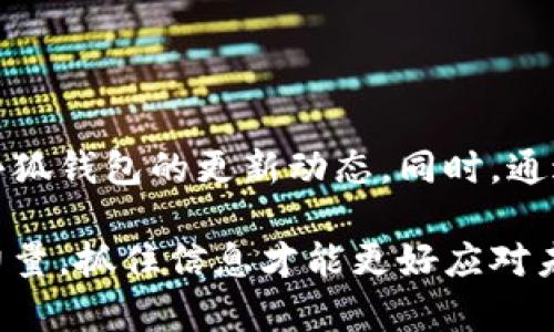 小狐钱包最新消息获取方法解析，实时动态不再错过

小狐钱包, 消息获取, 钱包动态, 最新资讯/guanjianci

一、小狐钱包简介
在数字货币逐渐崛起的今天，小狐钱包以其独特的特点和创新功能，成为广大用户喜爱的数字资产管理工具。小狐钱包不仅支持多种主流加密货币，还具备简洁的界面、便捷的操作体验以及高水平的安全性，确实是效能和美观并重的优秀产品。在使用小狐钱包的过程中，用户自然希望获得最及时、准确的最新消息，以便于及时调整自己的投资策略，响应市场变化。

二、消息获取途径
要了解小狐钱包的最新消息，用户可以通过以下几种途径获取：

h41. 官方网站/h4
小狐钱包的官方网站是获取最新信息的最直接渠道。在官网上，用户可以找到关于产品更新、功能、活动推广等相关信息。此外，官网通常会有新闻公告的专栏，专门发布重要的通知和消息，让用户不错过任何关键信息。

h42. 官方社交媒体/h4
小狐钱包在各大社交平台上都有官方账号，比如Twitter、Facebook和微博。用户可以关注这些账号，获取最新动态以及社区活动。同时，社交媒体平台还提供了与其他用户互动的机会，用户不仅能够看到官方动态，还能了解其他投资者对市场的看法。

h43. 区块链资讯平台/h4
许多专注于区块链和数字货币的资讯网站会实时报道小狐钱包的最新消息，比如CoinDesk、CoinTelegraph等。这些平台不仅提供产品的动态信息，还会分析市场趋势，为用户提供更全面的参考和建议。

h44. 用户社区和论坛/h4
除了官方渠道，用户社区和论坛也是获取信息的重要途径。在像Reddit和Bitcointalk这样的论坛上，许多用户分享他们对小狐钱包的使用体验、对市场的见解以及对最新消息的讨论。透过社区的互动，用户可以获取第一手的消息和不同的观点。

三、设置消息提醒功能
为了不遗漏任何重要的更新，用户可以通过设置消息提醒功能，及时获取小狐钱包的动态。一些钱包应用内置了消息通知选项，用户只需在设置中开启，即可在有新消息时，通过手机推送通知，第一时间获取更新内容。这一功能让用户在忙碌中也不会错过任何重要点，让信息获取更加高效。

四、如何判断消息的可靠性
在信息泛滥的时代，如何判断消息的真实性和可靠性显得尤为重要。用户在获取小狐钱包的最新消息时，建议关注以下几个方面：

h41. 来源的权威性/h4
优先选择来自官方或知名媒体的信息，尤其是官方网站或大平台的引用。官方发布的信息通常更加可靠，而小型不明来源的网站发布的谣言则需谨慎对待。

h42. 多方交叉验证/h4
在接收到某条消息时，用户可以尝试从不同渠道了解同一消息是否属实。通过交叉对比不同平台的信息，可以较准确地判断消息的真实性。

h43. 时间性/h4
关注消息的发布时间。较新的消息相对更为可靠，用户应适时丢弃过于陈旧的信息，确保获取最具时效性的动态消息。

五、总结
随着小狐钱包的不断发展和完善，及时获取最新消息将极大提升用户的使用体验和投资决策能力。借助官方网站、社交媒体、资讯平台及用户论坛，用户能够全面了解小狐钱包的更新动态。同时，通过设置消息提醒和判断消息的可靠性，用户也能够在信息的海洋中，找到符合自身需求的最新动态。

总之，深度了解小狐钱包的最新消息，不仅为用户开启了更广阔的投资视野，也为其数字资产的安全和增值提供了有效保障。在数字货币迅速变化的时代中，信息就是力量，抓住信息才能更好应对未来的挑战。