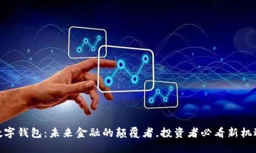数字钱包：未来金融的颠覆者，投资者必看新机遇