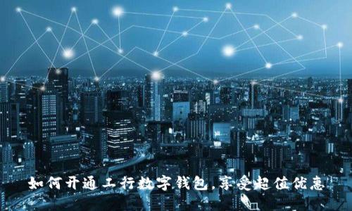 如何开通工行数字钱包，享受超值优惠