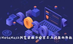 解决MetaMask浏览器插件安装不上问题的终极指南