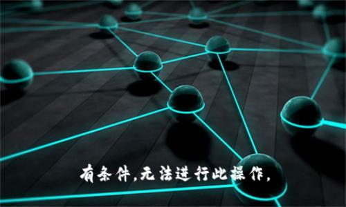 有条件，无法进行此操作。