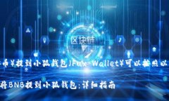 将BNB（币安币）提到小狐钱包（Fux Wallet）可以按