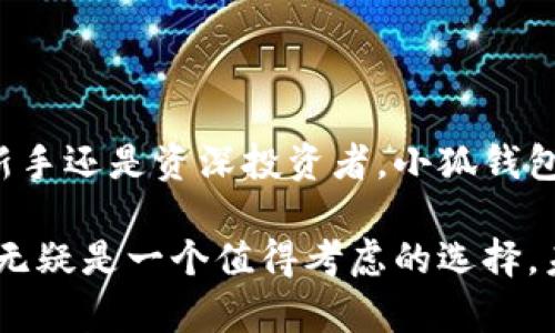 小狐钱包是一款数字钱包，主要用于储存、管理和交易各种虚拟资产。它可以支持多种加密货币和传统货币的转账与兑换。通过小狐钱包，用户不仅能够方便地进行电子支付，还能参与到区块链技术带来的各种金融创新中。

### 小狐钱包的主要功能

1. 多币种管理
小狐钱包支持多种加密货币的储存和交易，如比特币、以太坊等。用户可以方便地将不同的数字货币存放在一个地方，随时查看余额并进行转账。

2. 安全性保障
小狐钱包采用了先进的加密技术，保障用户资产的安全。用户的私钥存储在本地，确保只有用户自己可以访问。同时，小狐钱包还支持双重认证，进一步提高了安全性。

3. 便捷的支付体验
用户可以通过小狐钱包轻松进行线上支付，支持与多家商户的合作，用户购买商品时只需扫描二维码即可完成支付。此外，小狐钱包也致力于扩展线下支付功能，提高用户的使用便利性。

4. 投资与理财
小狐钱包不仅可以用来存储和交易，加密货币的投资功能也是其一大亮点。用户可以通过钱包内置的交易平台，进行短期交易或长期投资。同时，根据市场变化，钱包会推荐用户适合的投资策略。

5. 用户社区与教育
为了帮助用户更好地理解数字货币，小狐钱包还提供丰富的学习资源和社区支持。用户可以在平台上找到各种教学视频、文章，以及参与讨论，与其他用户交流经验。

### 为什么选择小狐钱包？

用户友好的界面
与其他复杂的数字钱包不同，小狐钱包注重用户体验，界面，用户只需简单几步便能学会使用。此外，小狐钱包还支持多语言，方便全球各地的用户使用。

不断创新的技术
小狐钱包团队一直在不断探索和应用新技术，用户可以体验到最新的区块链功能。通过定期的更新和改进，小狐钱包保持在市场竞争中的优势。

开创性的服务
小狐钱包致力于为用户提供独特的服务，例如积分奖励、活动促销等。用户在使用钱包的过程中，不仅能方便交易，还能享受额外的福利。

### 小狐钱包的未来

扩大市场份额
随着区块链技术的发展，数字钱包的需求将不断增长。小狐钱包将积极拓展市场，以获取更大的用户基础。同时，通过创新的不间断探索，小狐钱包希望在技术上取得新进展，以更好地服务用户。

增强安全性
安全性始终是用户最关心的问题之一。小狐钱包计划进一步加强安全措施，包括引入AI技术自动监测可疑活动，确保用户资产的安全稳定。

提升用户教育
小狐钱包还将致力于用户教育，通过举办线上线下活动，加深用户对数字货币和区块链技术的理解，提升他们的投资能力。

### 总结

小狐钱包不仅是一个简洁易用的数字钱包，更是一个为用户提供全面服务的平台。无论您是对数字货币的新手还是资深投资者，小狐钱包都能为您提供所需的支持。通过多样化的功能和不断的创新，小狐钱包将成为您数字资产管理的得力助手。

通过这篇文章，希望您对小狐钱包有了更深入的理解。如果您正在寻找一款值得信赖的数字钱包，小狐钱包无疑是一个值得考虑的选择。未来的发展，让我们拭目以待。